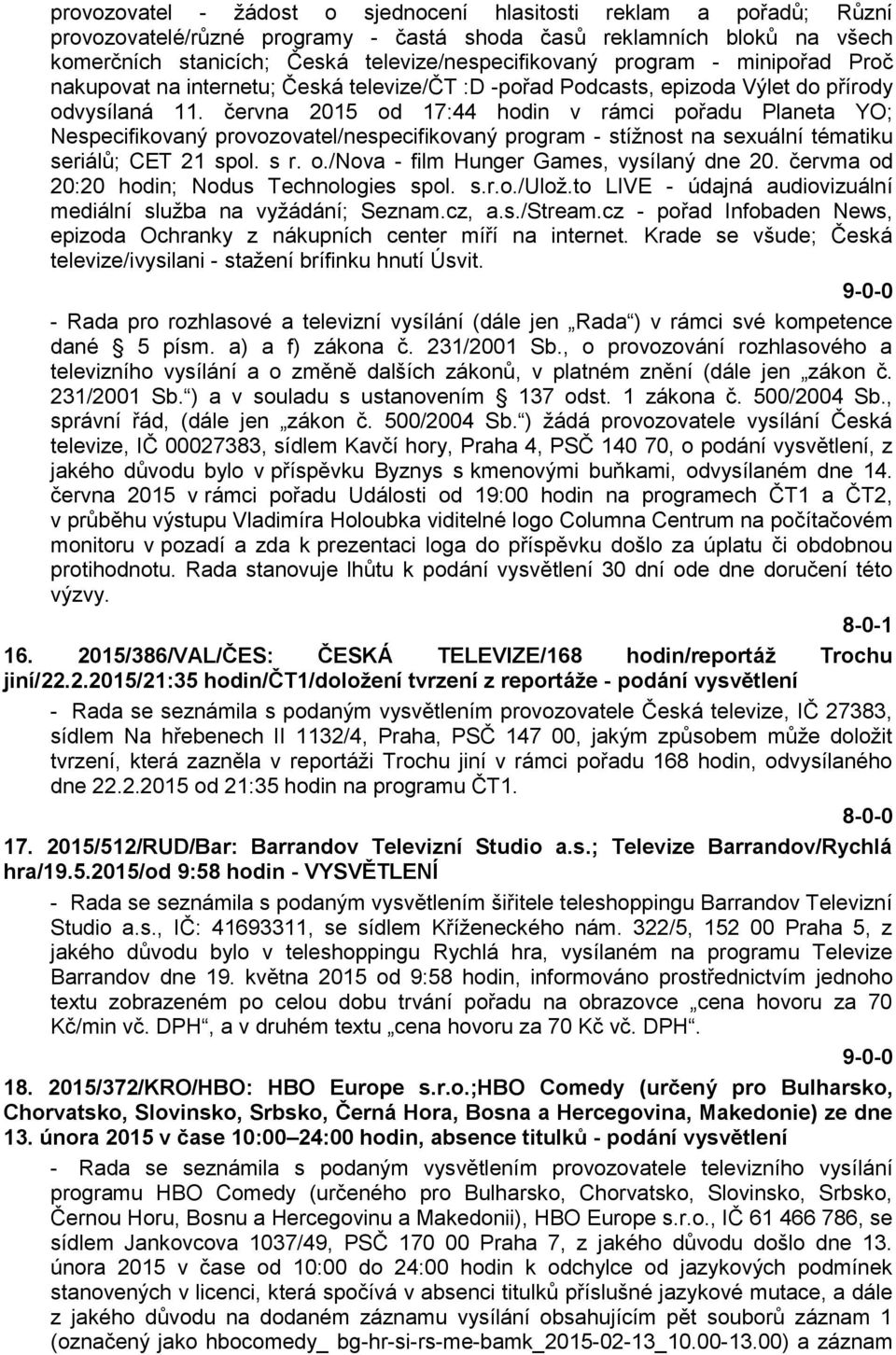 června 2015 od 17:44 hodin v rámci pořadu Planeta YO; Nespecifikovaný provozovatel/nespecifikovaný program - stížnost na sexuální tématiku seriálů; CET 21 spol. s r. o./nova - film Hunger Games, vysílaný dne 20.