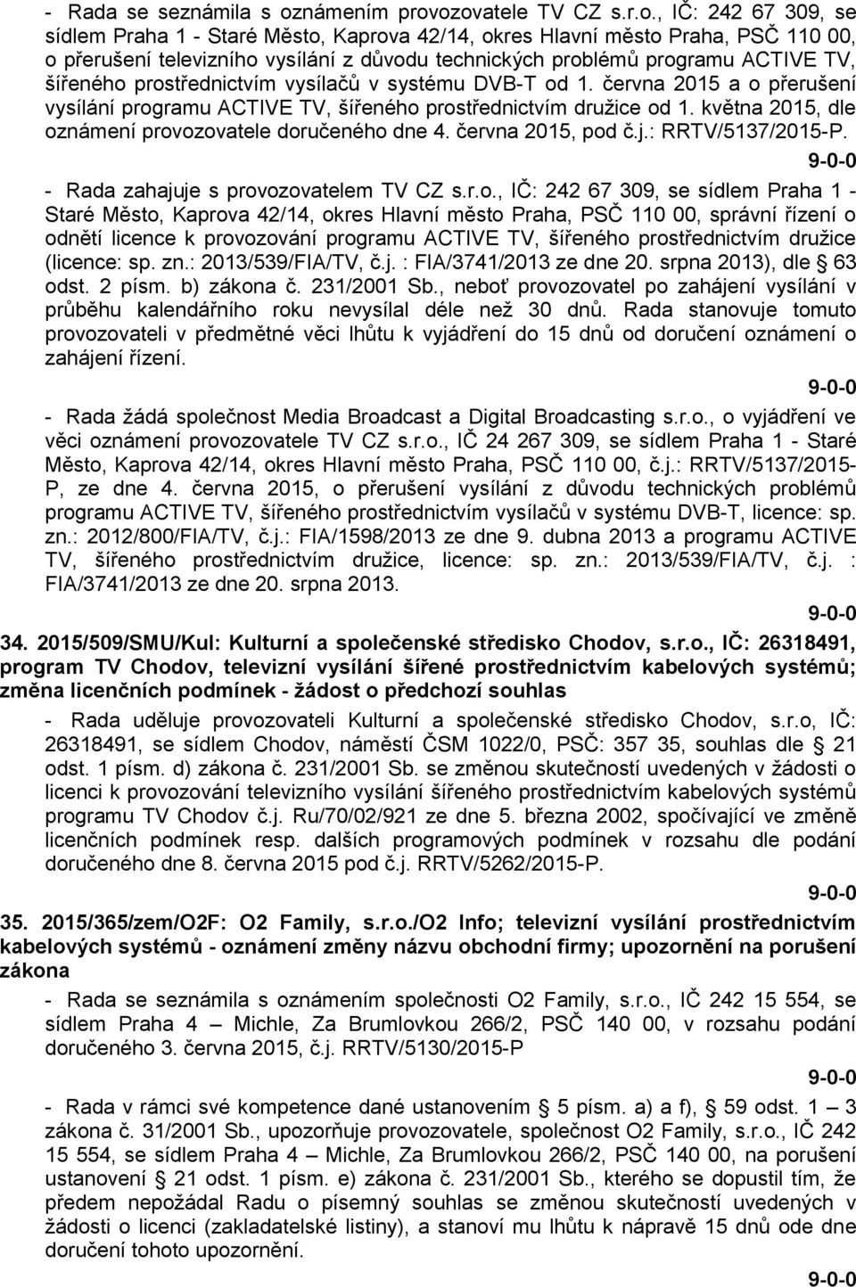 ozovatele TV CZ s.r.o., IČ: 242 67 309, se sídlem Praha 1 - Staré Město, Kaprova 42/14, okres Hlavní město Praha, PSČ 110 00, o přerušení televizního vysílání z důvodu technických problémů programu