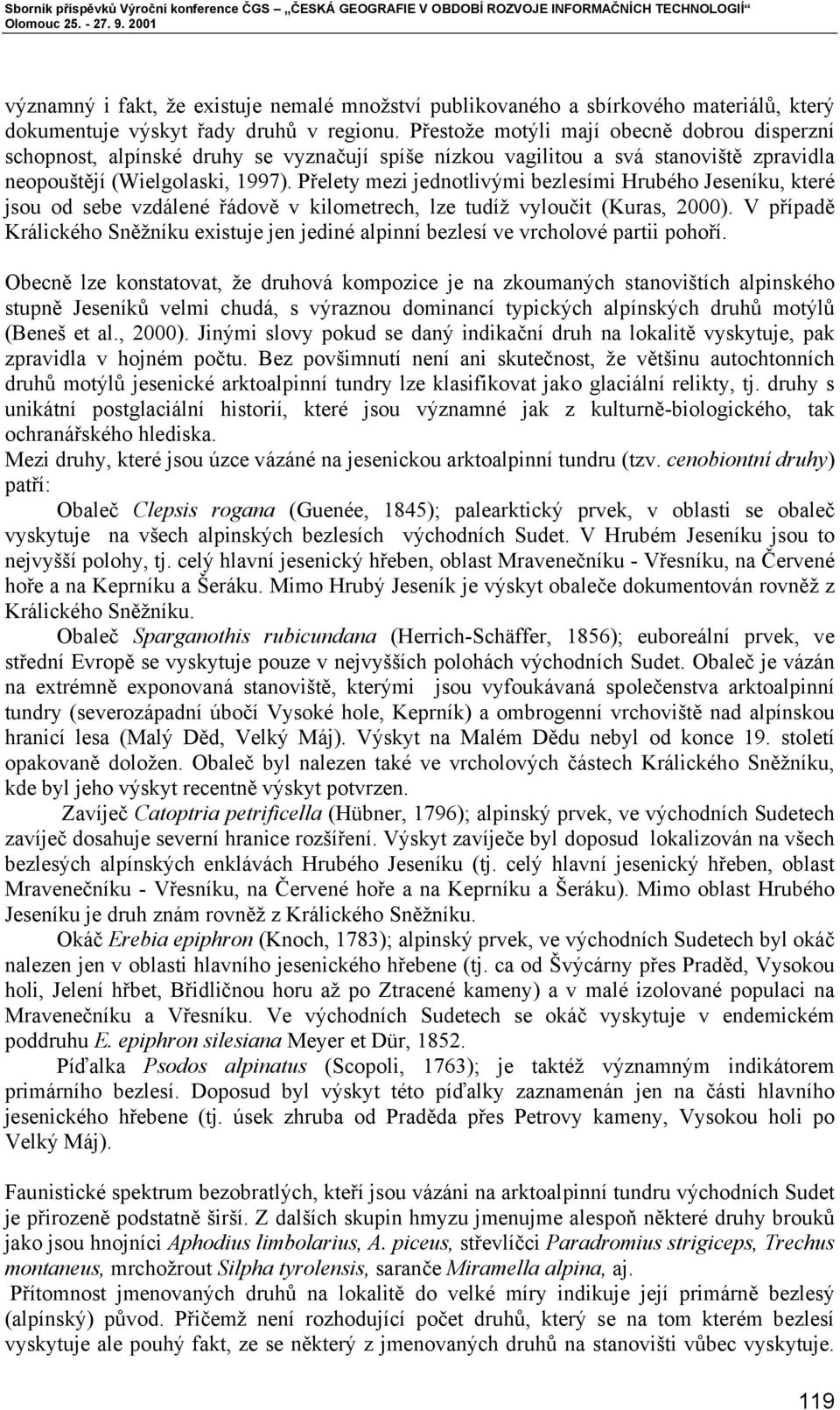 Přelety mezi jednotlivými bezlesími Hrubého Jeseníku, které jsou od sebe vzdálené řádově v kilometrech, lze tudíž vyloučit (Kuras, 2000).