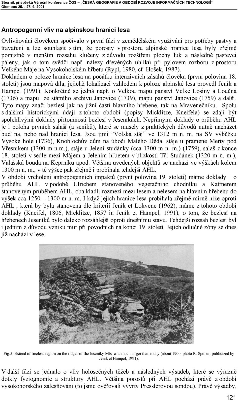 nálezy dřevěných uhlíků při pylovém rozboru z prostoru Velkého Máje na Vysokoholském hřbetu (Rypl, 1980, cf Hošek, 1987).