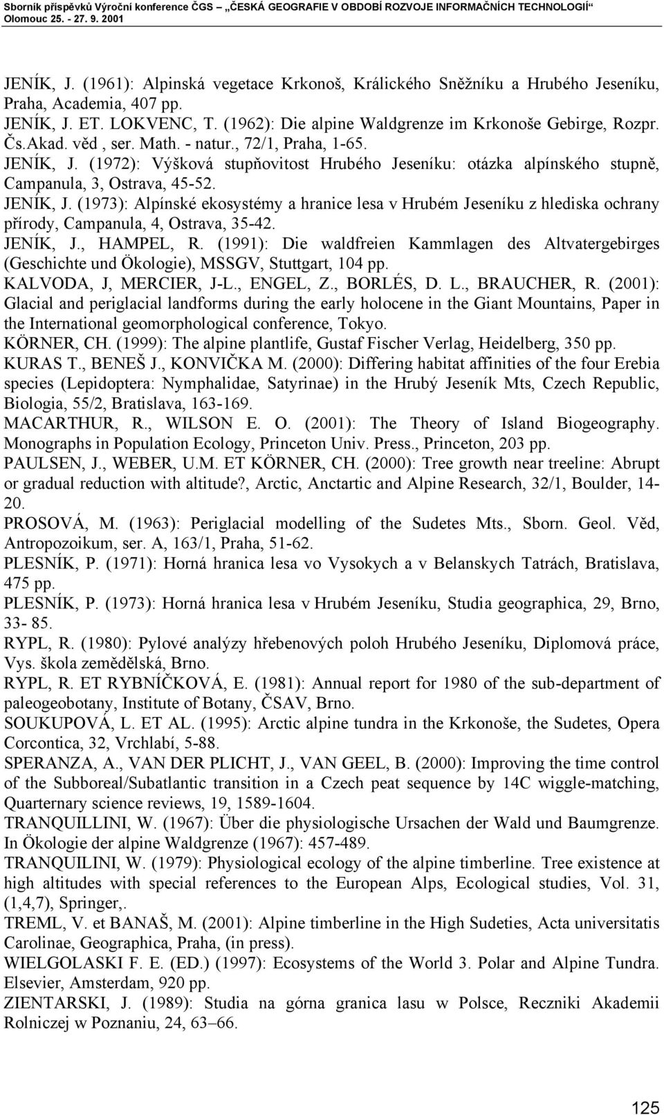 JENÍK, J., HAMPEL, R. (1991): Die waldfreien Kammlagen des Altvatergebirges (Geschichte und Ökologie), MSSGV, Stuttgart, 104 pp. KALVODA, J, MERCIER, J-L., ENGEL, Z., BORLÉS, D. L., BRAUCHER, R.