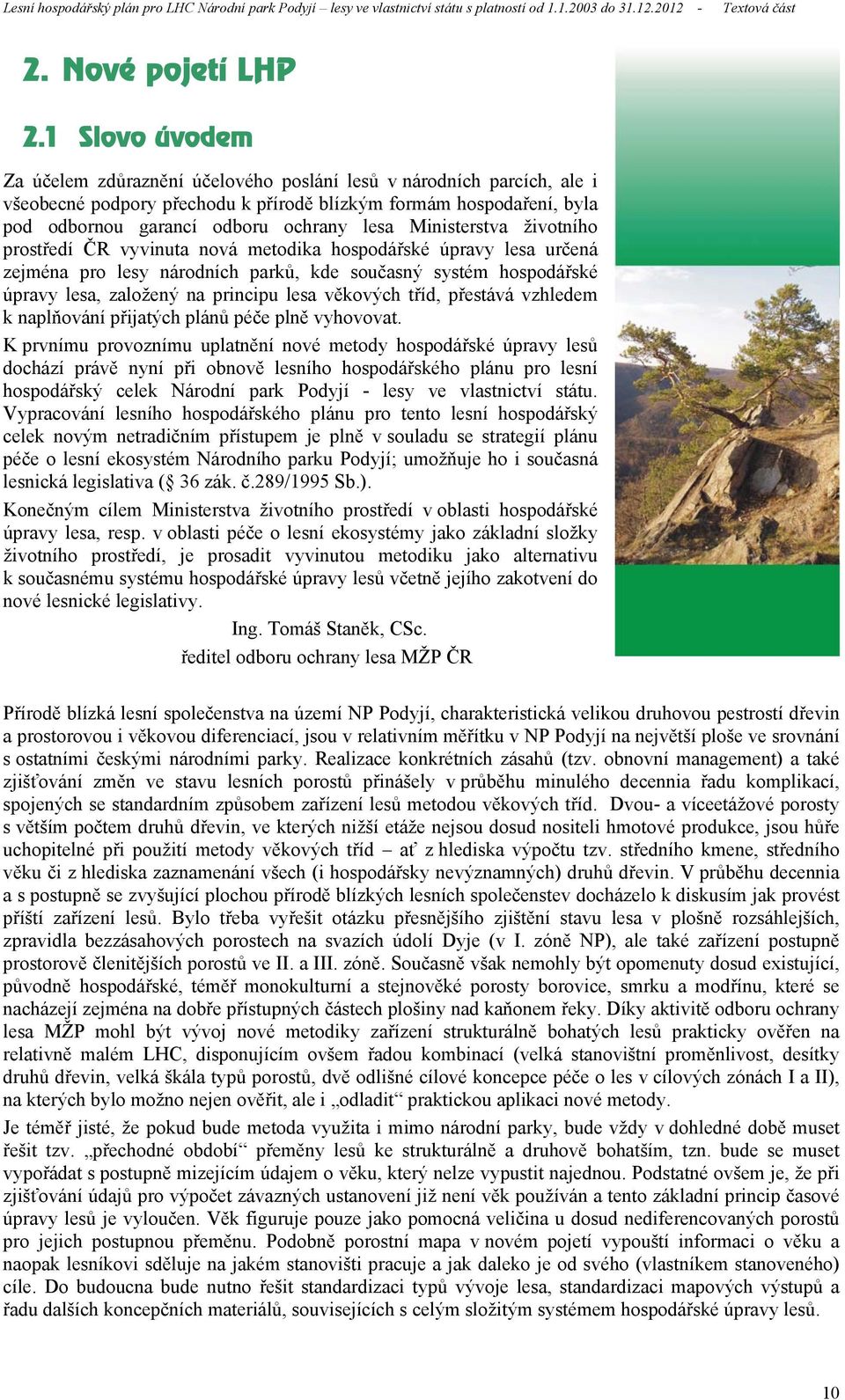 Ministerstva životního prostředí ČR vyvinuta nová metodika hospodářské úpravy lesa určená zejména pro lesy národních parků, kde současný systém hospodářské úpravy lesa, založený na principu lesa