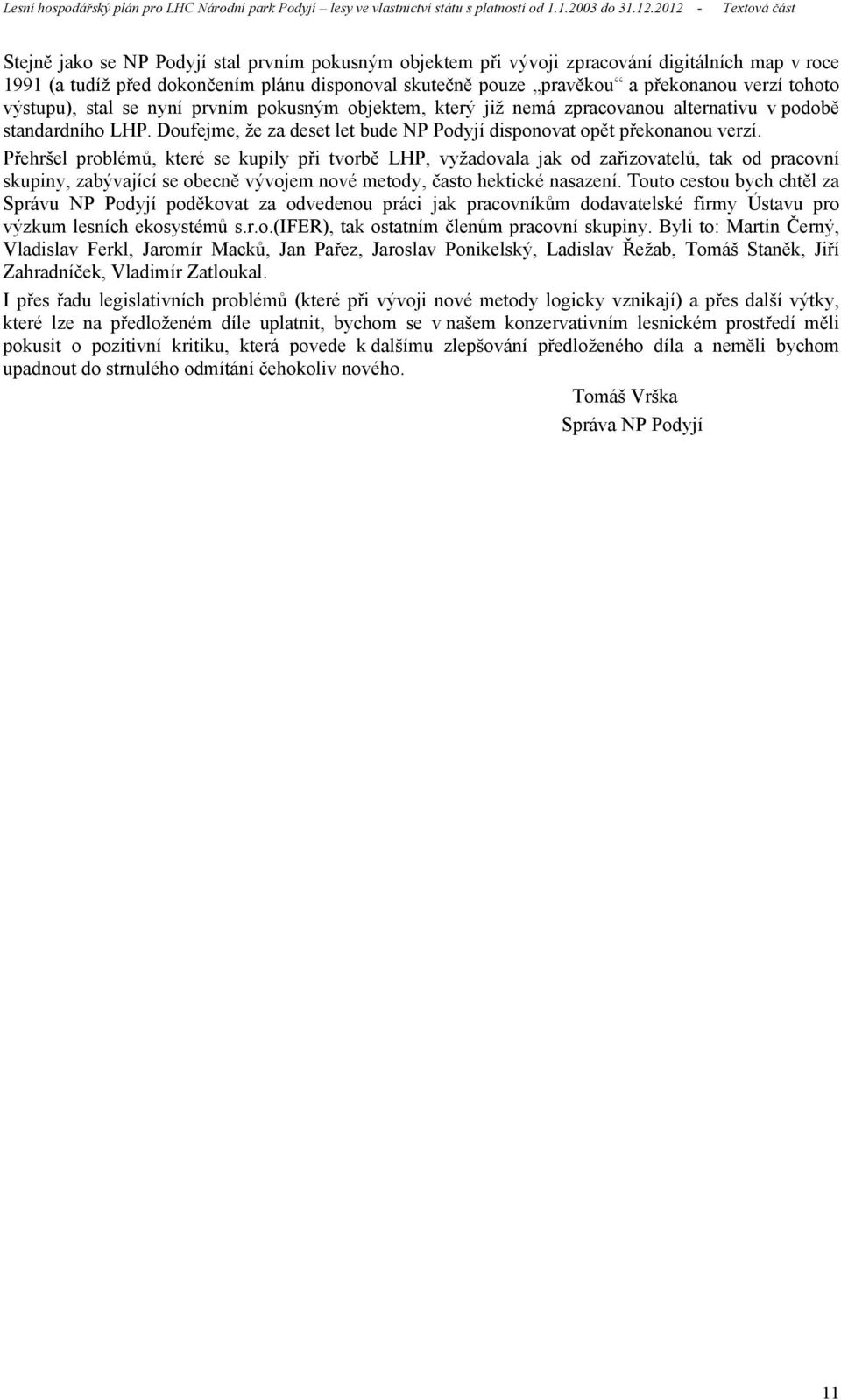 Přehršel problémů, které se kupily při tvorbě LHP, vyžadovala jak od zařizovatelů, tak od pracovní skupiny, zabývající se obecně vývojem nové metody, často hektické nasazení.