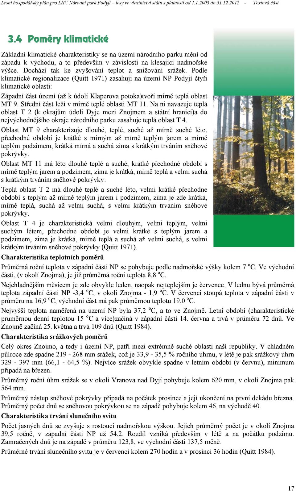 Podle klimatické regionalizace (Quitt 1971) zasahují na území NP Podyjí čtyři klimatické oblasti: Západní část území (až k údolí Klaperova potoka)tvoří mírně teplá oblast MT 9.