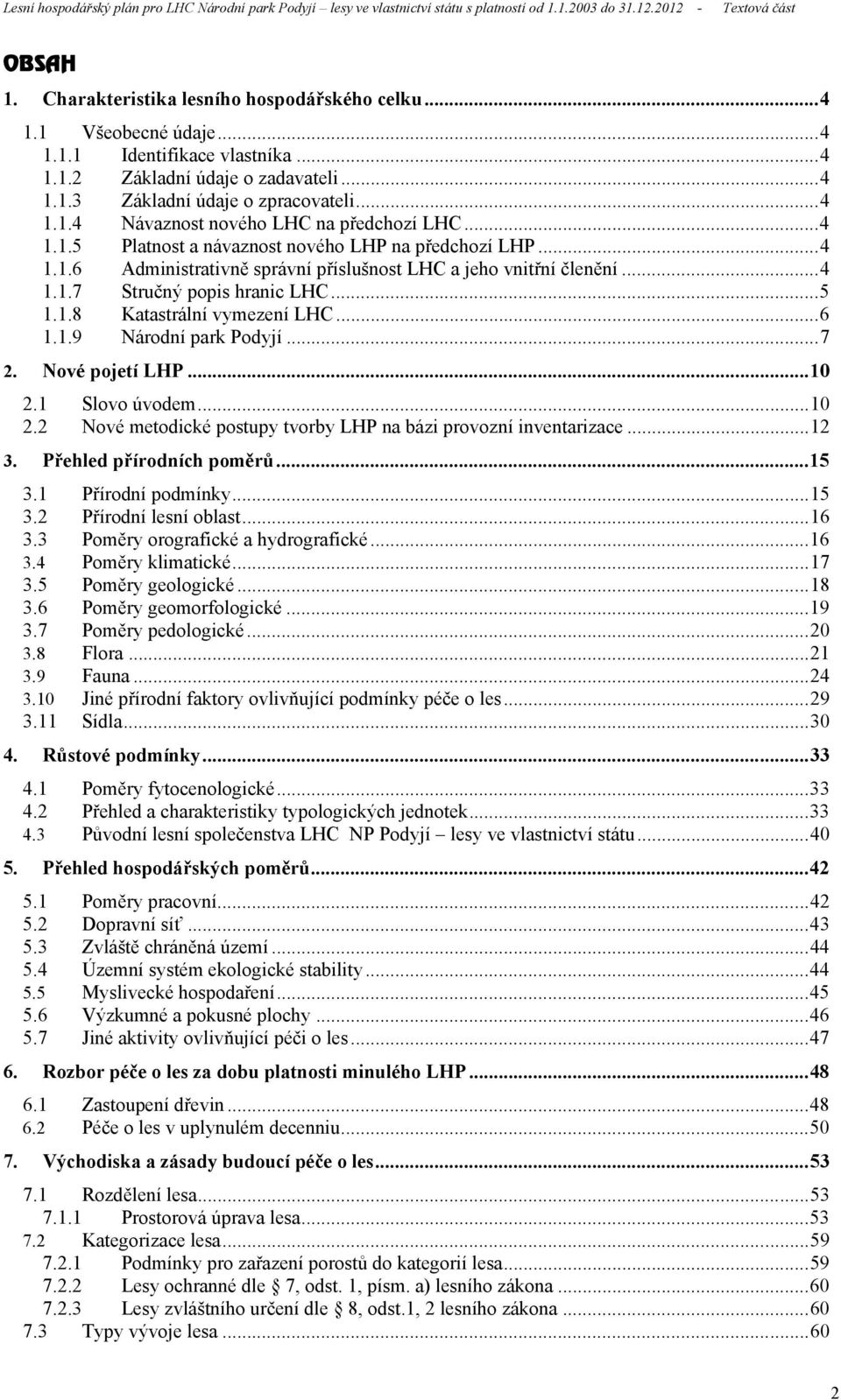 ..6 1.1.9 Národní park Podyjí...7 2. Nové pojetí LHP...1 2.1 Slovo úvodem...1 2.2 Nové metodické postupy tvorby LHP na bázi provozní inventarizace...12 3. Přehled přírodních poměrů...15 3.