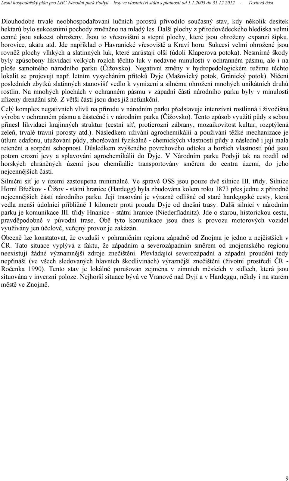 Jde například o Havranické vřesoviště a Kraví horu. Sukcesí velmi ohrožené jsou rovněž plochy vlhkých a slatinných luk, které zarůstají olší (údolí Klaperova potoka).