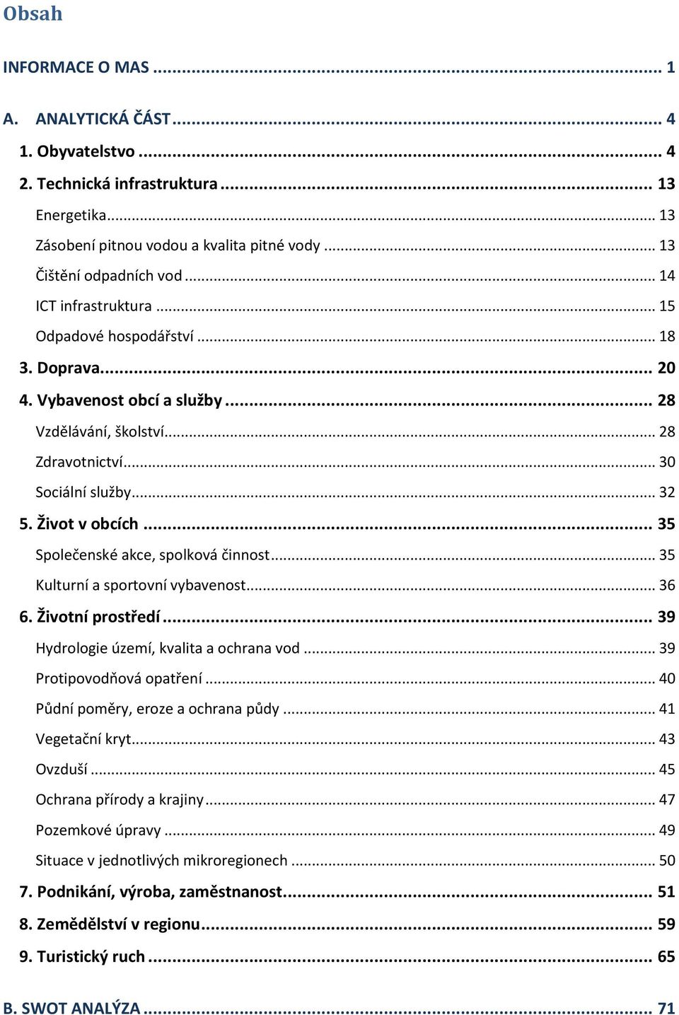 .. 35 Společenské akce, spolková činnost... 35 Kulturní a sportovní vybavenost... 36 6. Životní prostředí... 39 Hydrologie území, kvalita a ochrana vod... 39 Protipovodňová opatření.