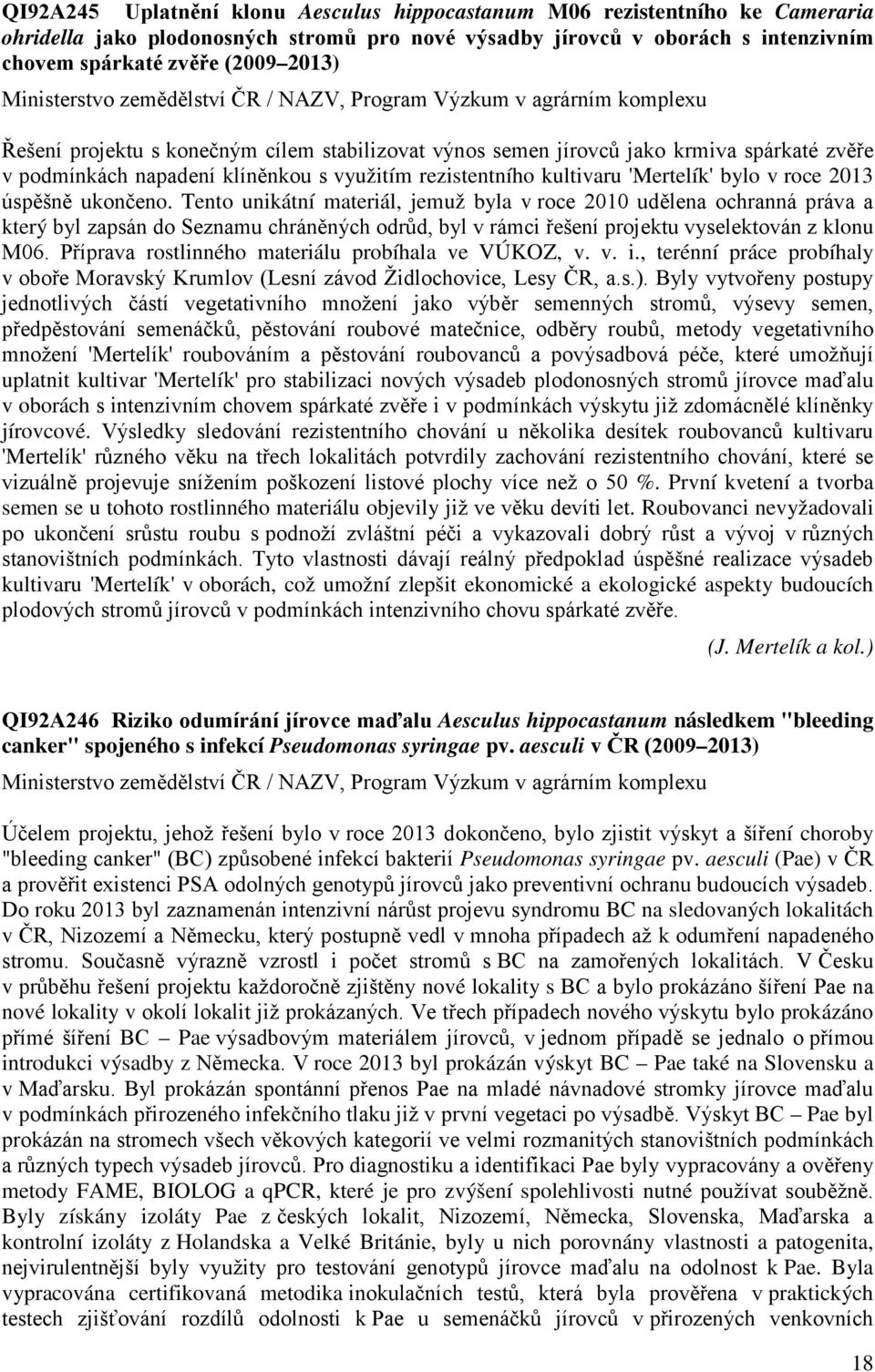 využitím rezistentního kultivaru 'Mertelík' bylo v roce 2013 úspěšně ukončeno.