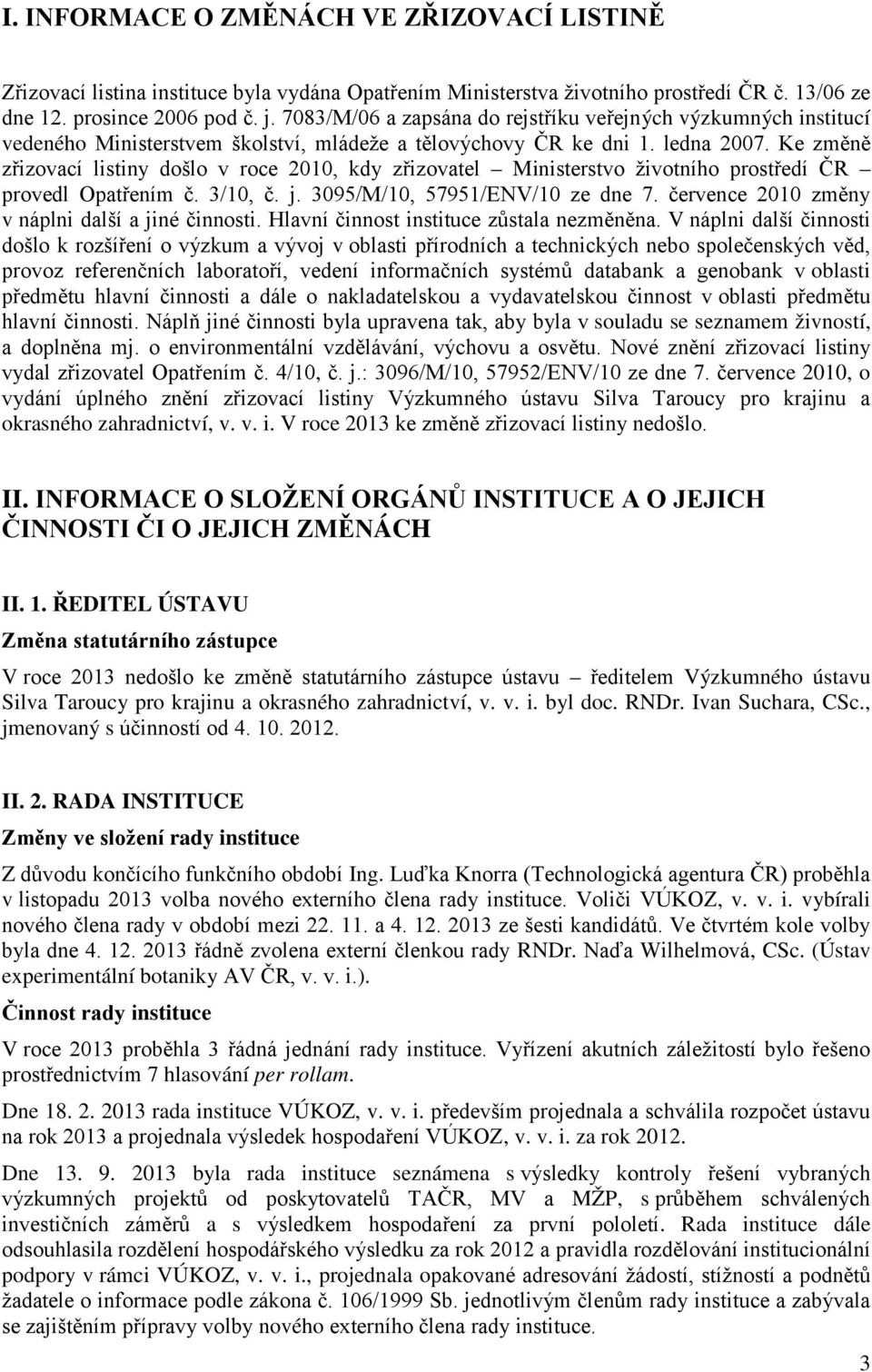 Ke změně zřizovací listiny došlo v roce 2010, kdy zřizovatel Ministerstvo životního prostředí ČR provedl Opatřením č. 3/10, č. j. 3095/M/10, 57951/ENV/10 ze dne 7.