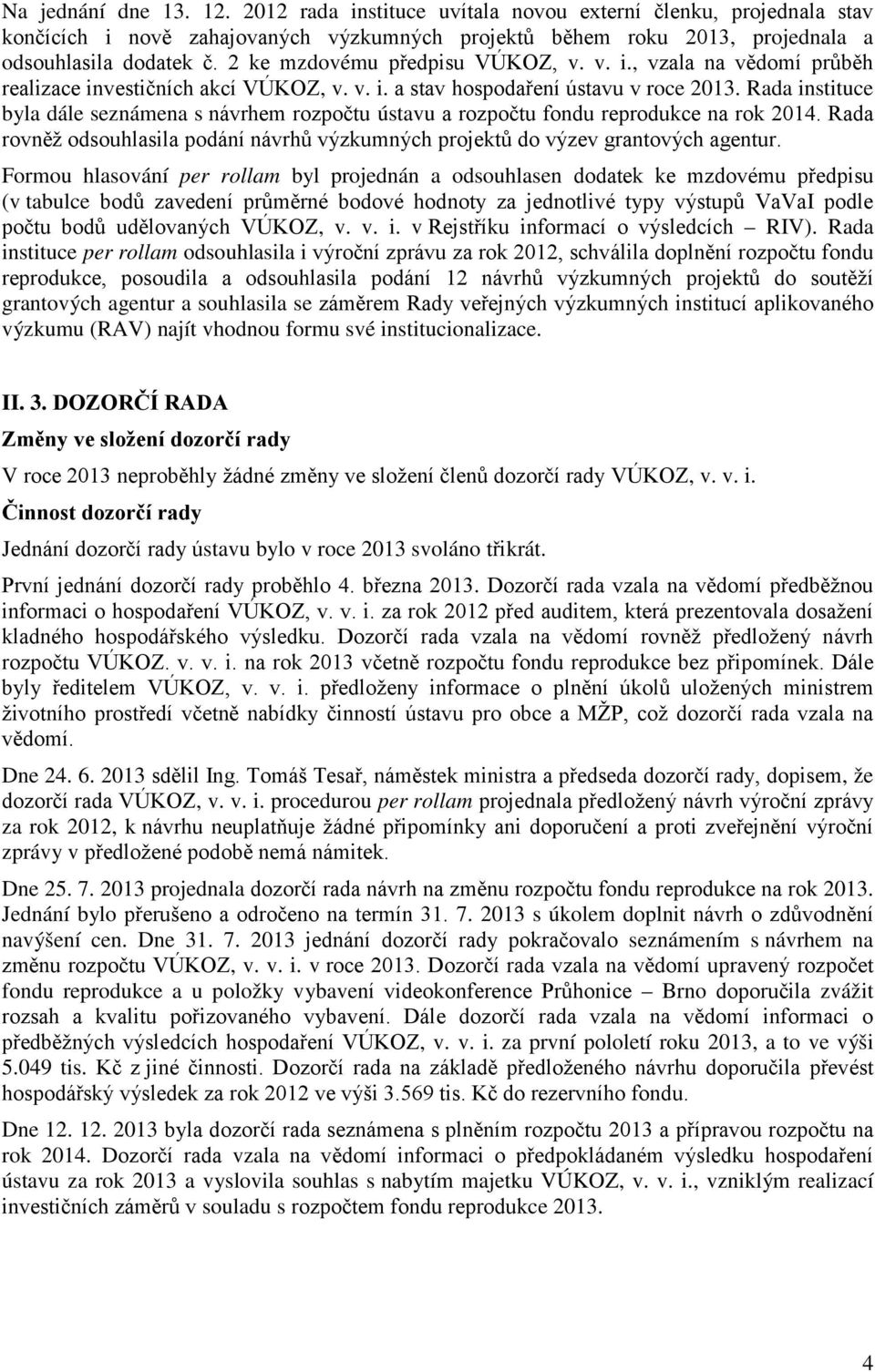 Rada instituce byla dále seznámena s návrhem rozpočtu ústavu a rozpočtu fondu reprodukce na rok 2014. Rada rovněž odsouhlasila podání návrhů výzkumných projektů do výzev grantových agentur.