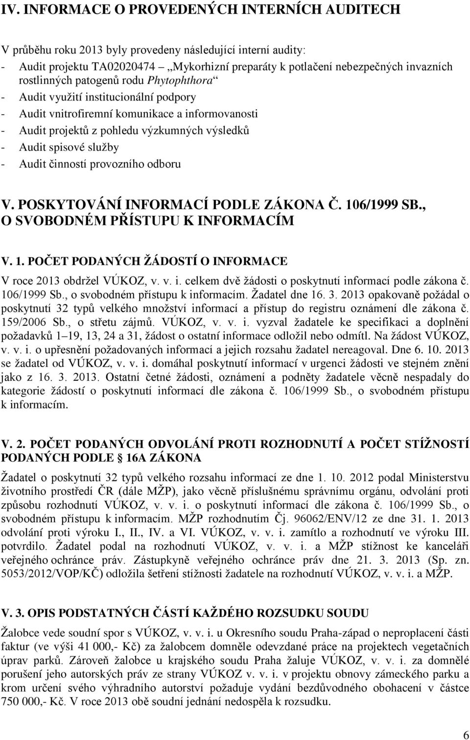 - Audit činností provozního odboru V. POSKYTOVÁNÍ INFORMACÍ PODLE ZÁKONA Č. 106/1999 SB., O SVOBODNÉM PŘÍSTUPU K INFORMACÍM V. 1. POČET PODANÝCH ŽÁDOSTÍ O INFORMACE V roce 2013 obdržel VÚKOZ, v. v. i.