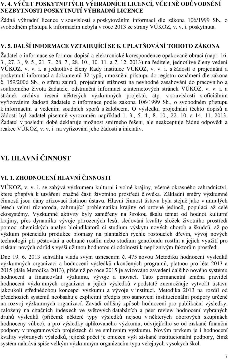 DALŠÍ INFORMACE VZTAHUJÍCÍ SE K UPLATŇOVÁNÍ TOHOTO ZÁKONA Žadatel o informace se formou dopisů a elektronické korespondence opakovaně obrací (např. 16. 3., 27. 3., 9. 5., 21. 7., 28. 7., 28. 10., 10.