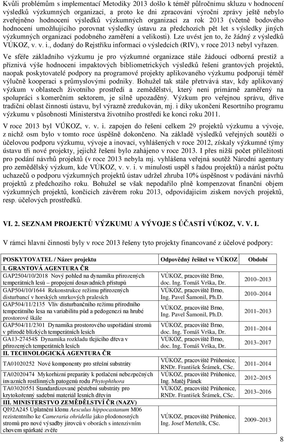 velikosti). Lze uvést jen to, že žádný z výsledků VÚKOZ, v. v. i., dodaný do Rejstříku informací o výsledcích (RIV), v roce 2013 nebyl vyřazen.