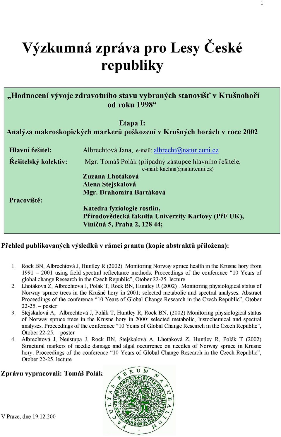 Drhomír Brtáková Ktedr fyziologie rostlin, Přírodovědecká fkult Univerzity Krlovy (PřF UK), Viničná, Prh, 18 44; Přehled pulikovných výsledků v rámci grntu (kopie strktů přiložen): 1.