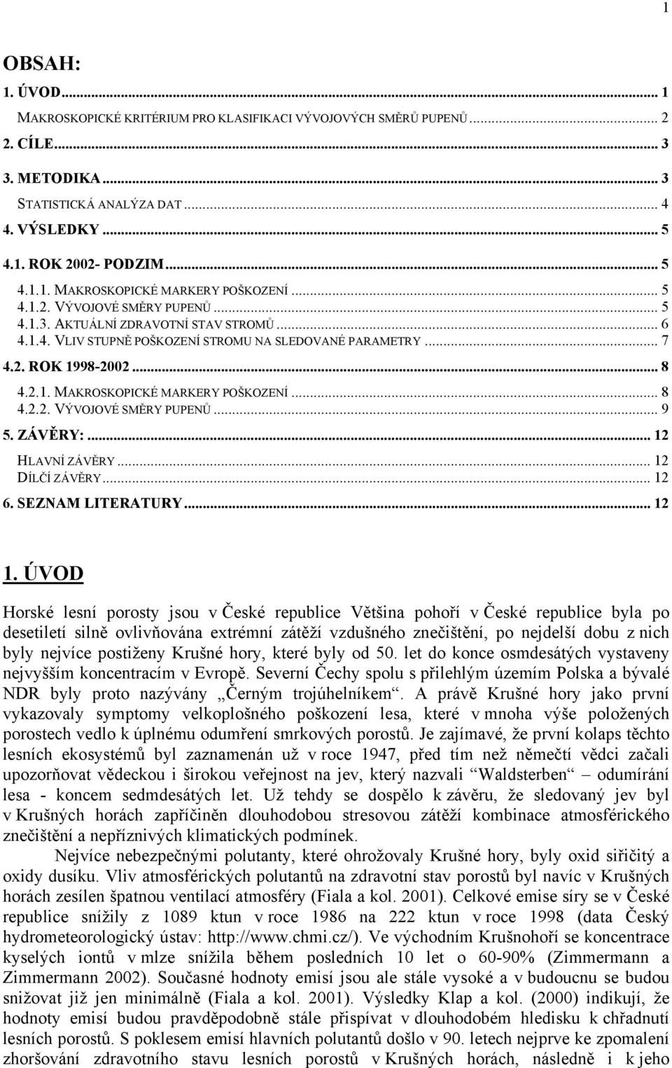 .. 8 4... VÝVOJOVÉ SMĚRY PUPENŮ... 9. ZÁVĚRY:... 1 HLAVNÍ ZÁVĚRY... 1 DÍLČÍ ZÁVĚRY... 1 6. SEZNAM LITERATURY... 1 1.