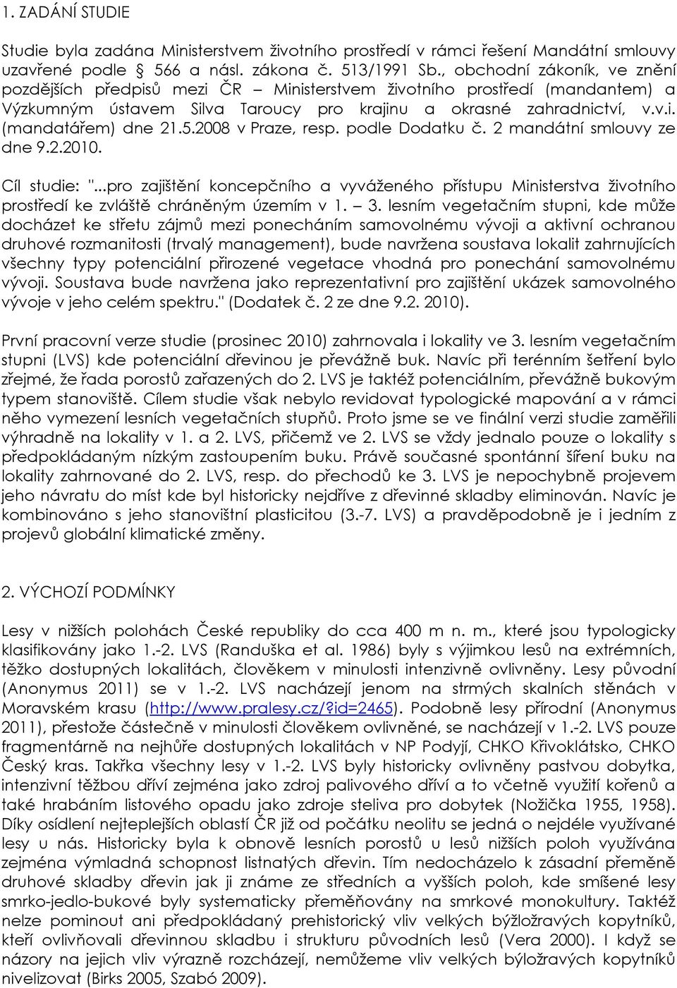 5.2008 v Praze, resp. podle Dodatku č. 2 mandátní smlouvy ze dne 9.2.2010. Cíl studie: ".