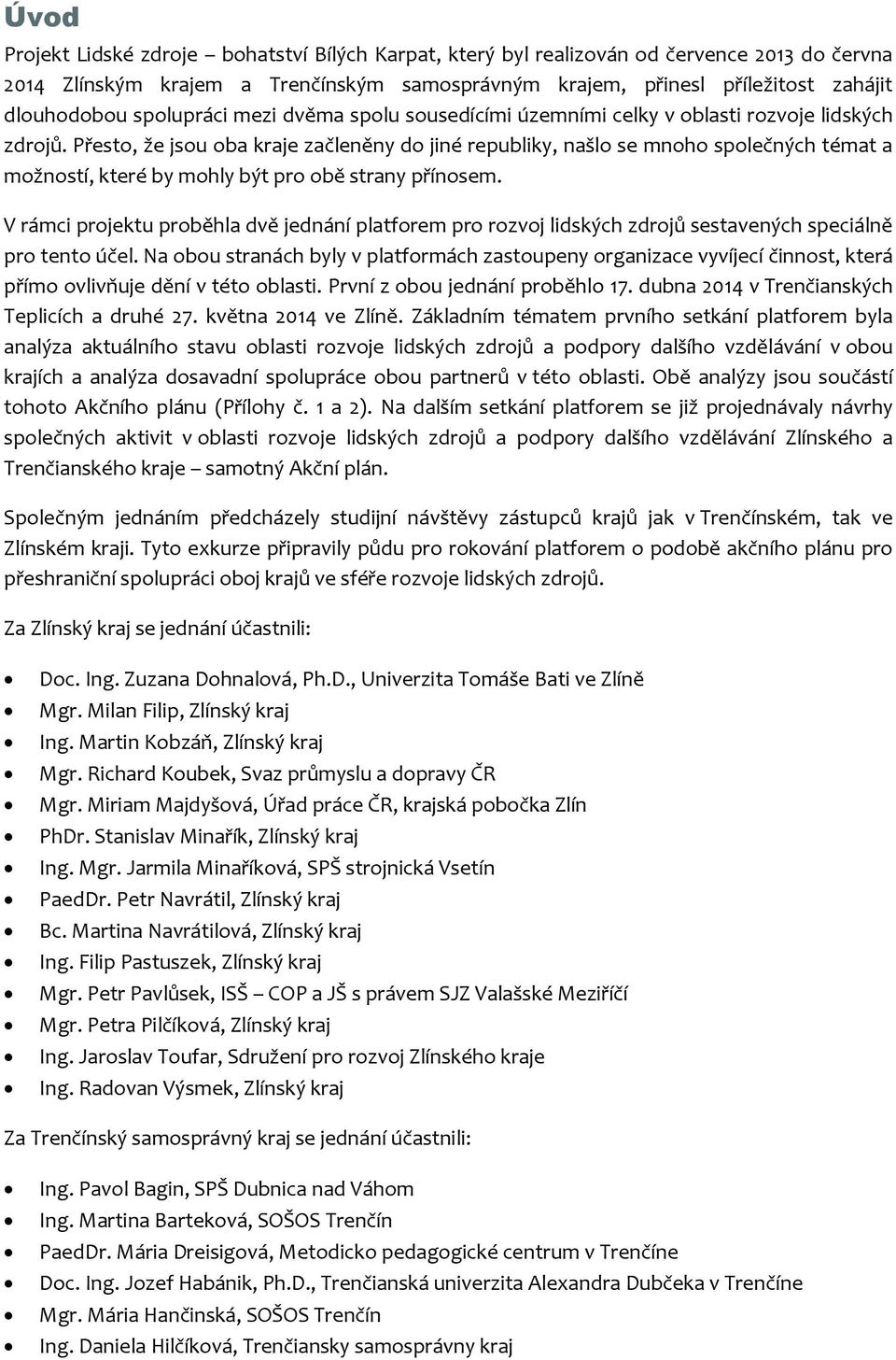 Přesto, že jsou oba kraje začleněny do jiné republiky, našlo se mnoho společných témat a možností, které by mohly být pro obě strany přínosem.