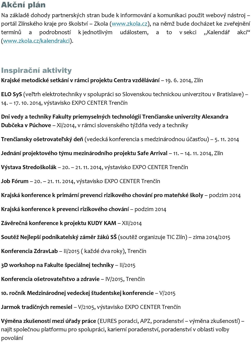 Inspirační aktivity Krajské metodické setkání v rámci projektu Centra vzdělávání 19. 6. 2014, Zlín ELO SyS (veľtrh elektrotechniky v spolupráci so Slovenskou technickou univerzitou v Bratislave) 14.