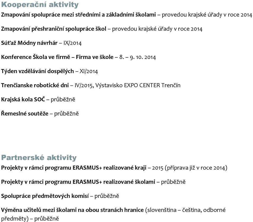 2014 Týden vzdělávání dospělých XI/2014 Trenčianske robotické dni IV/2015, Výstavisko EXPO CENTER Trenčín Krajská kola SOČ průběžně Řemeslné soutěže průběžně Partnerské aktivity