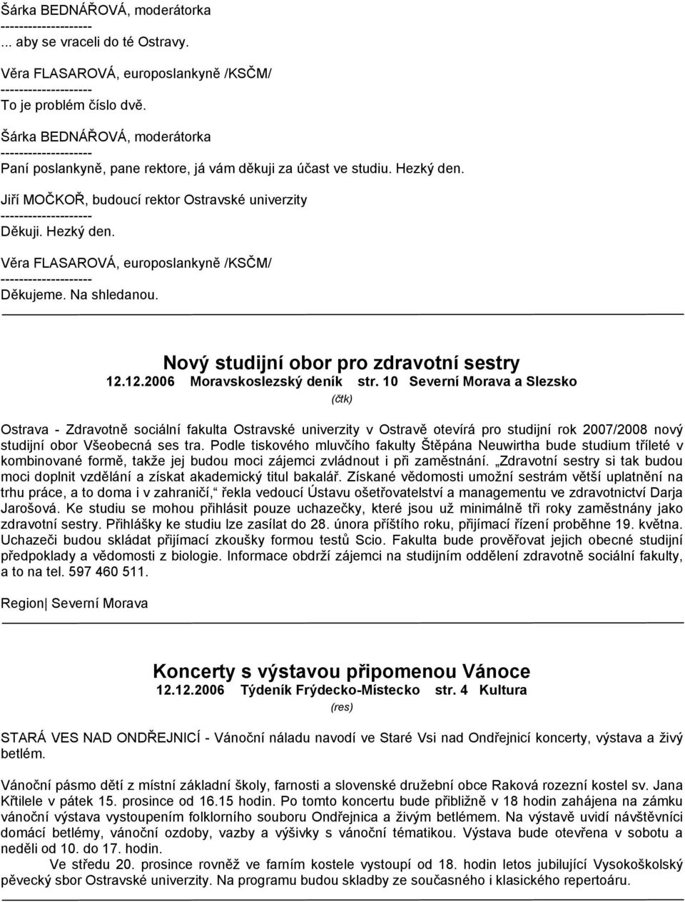 10 Severní Morava a Slezsko (čtk) Ostrava - Zdravotně sociální fakulta Ostravské univerzity v Ostravě otevírá pro studijní rok 2007/2008 nový studijní obor Všeobecná ses tra.