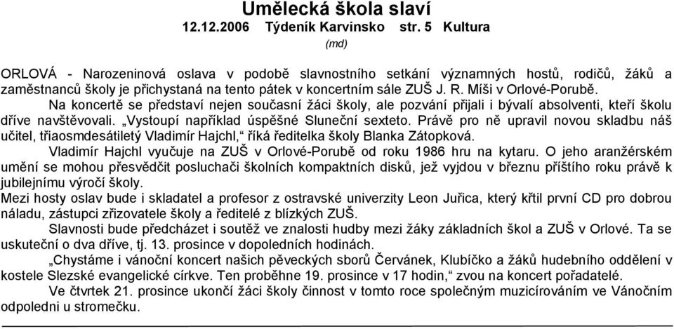 Míši v Orlové-Porubě. Na koncertě se představí nejen současní žáci školy, ale pozvání přijali i bývalí absolventi, kteří školu dříve navštěvovali. Vystoupí například úspěšné Sluneční sexteto.