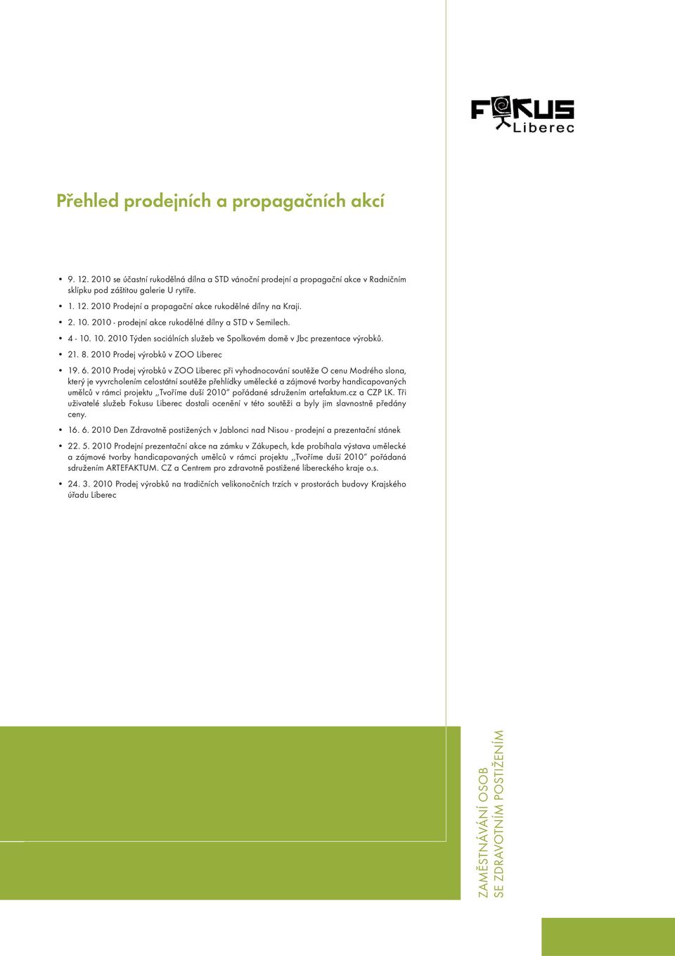 2010 Prodej výrobků v ZOO Liberec při vyhodnocování soutěže O cenu Modrého slona, který je vyvrcholením celostátní soutěže přehlídky umělecké a zájmové tvorby handicapovaných umělců v rámci