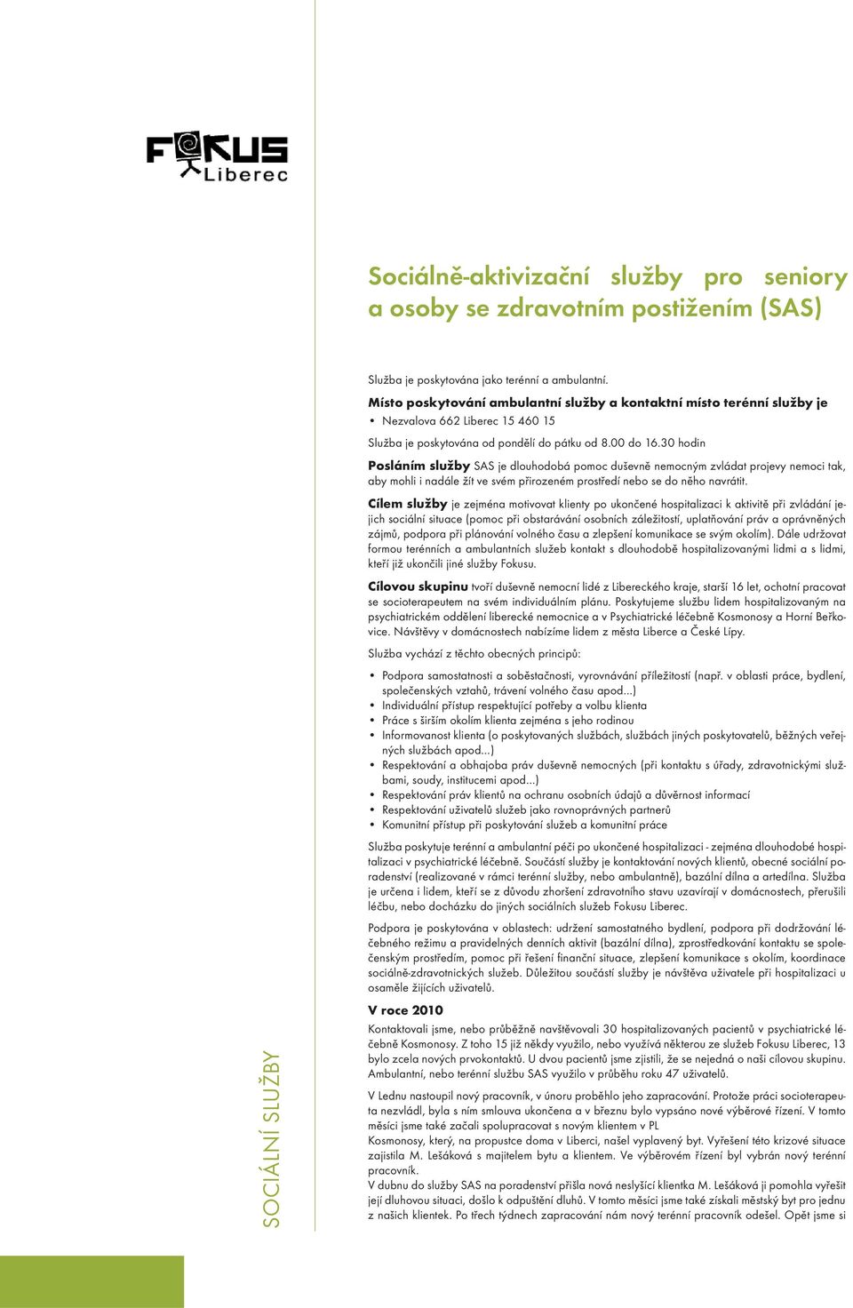 30 hodin Posláním služby SAS je dlouhodobá pomoc duševně nemocným zvládat projevy nemoci tak, aby mohli i nadále žít ve svém přirozeném prostředí nebo se do něho navrátit.