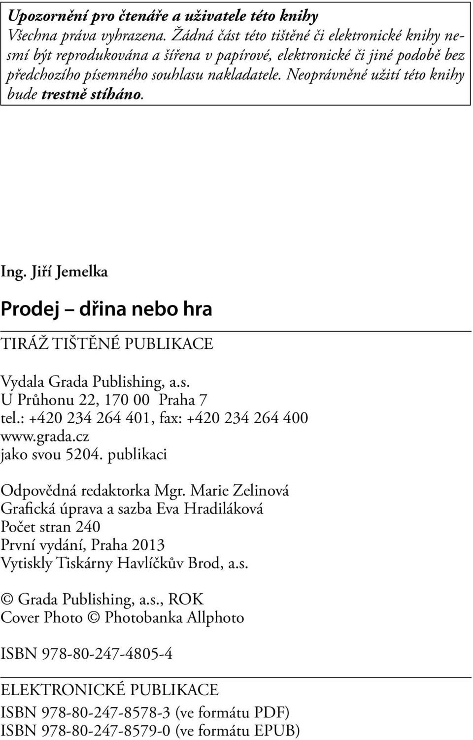 Neoprávněné užití této knihy bude trestně stíháno. Ing. Jiří Jemelka Prodej dřina nebo hra TIRÁŽ TIŠTĚNÉ PUBLIKACE Vydala Grada Publishing, a.s. U Průhonu 22, 170 00 Praha 7 tel.