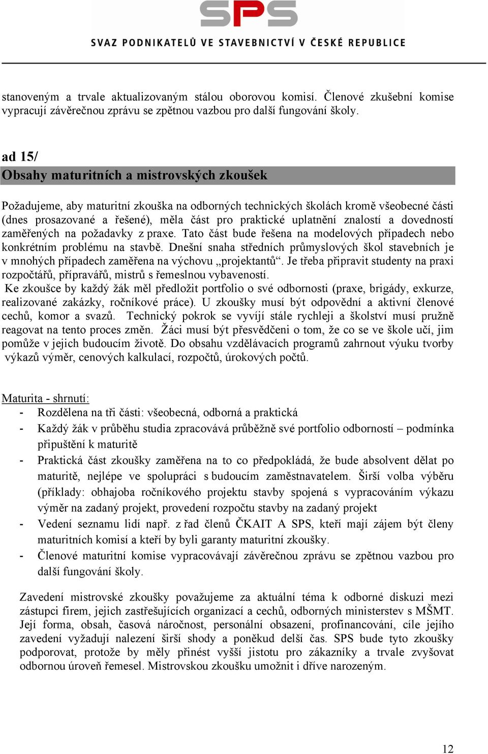 uplatnění znalostí a dovedností zaměřených na požadavky z praxe. Tato část bude řešena na modelových případech nebo konkrétním problému na stavbě.