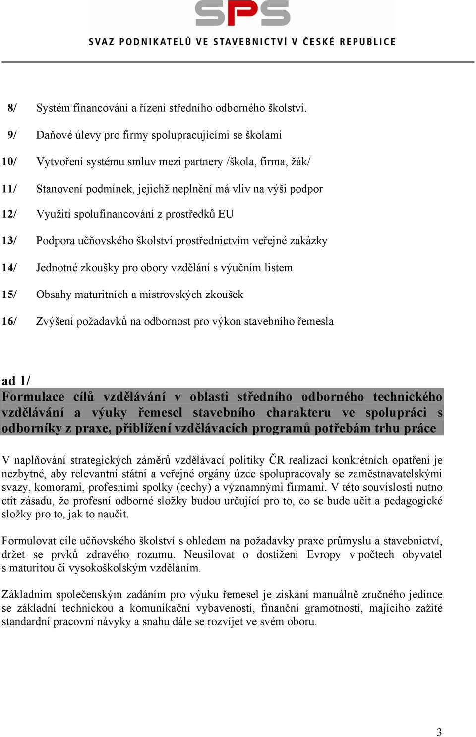 spolufinancování z prostředků EU 13/ Podpora učňovského školství prostřednictvím veřejné zakázky 14/ Jednotné zkoušky pro obory vzdělání s výučním listem 15/ Obsahy maturitních a mistrovských zkoušek