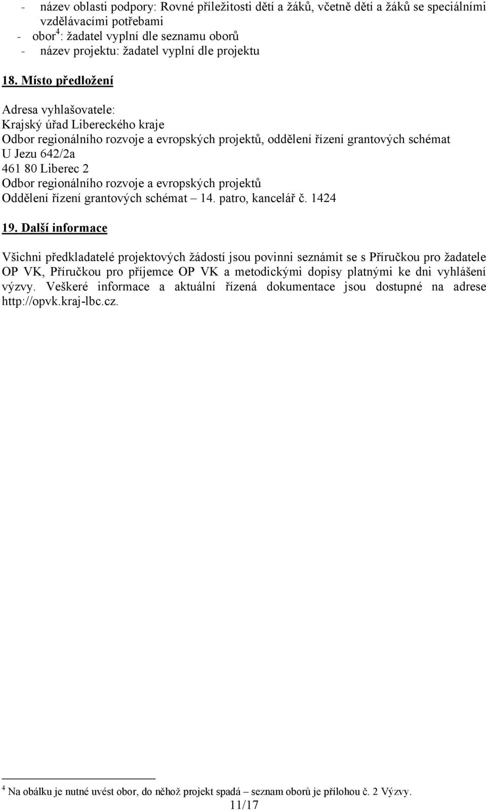 Místo předložení Adresa vyhlašovatele: Krajský úřad Libereckého kraje Odbor regionálního rozvoje a evropských projektů, oddělení řízení grantových schémat U Jezu 642/2a 461 80 Liberec 2 Odbor