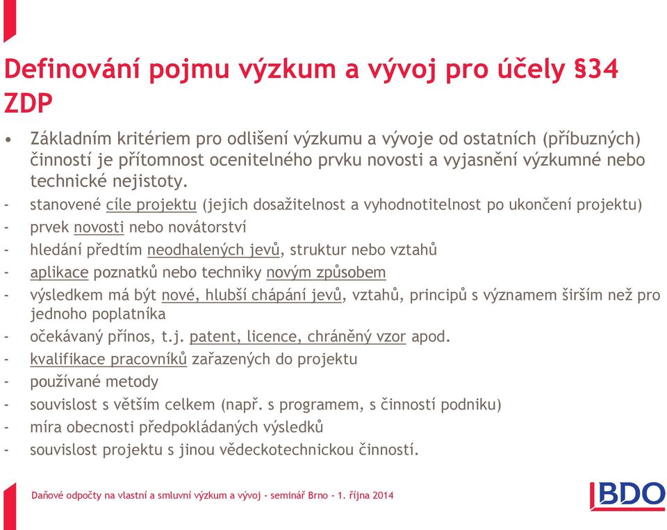 - stanovené cíle projektu (jejich dosažitelnost a vyhodnotitelnost po ukončení projektu) - prvek novosti nebo novátorství - hledání předtím neodhalených jevů, struktur nebo vztahů - aplikace poznatků