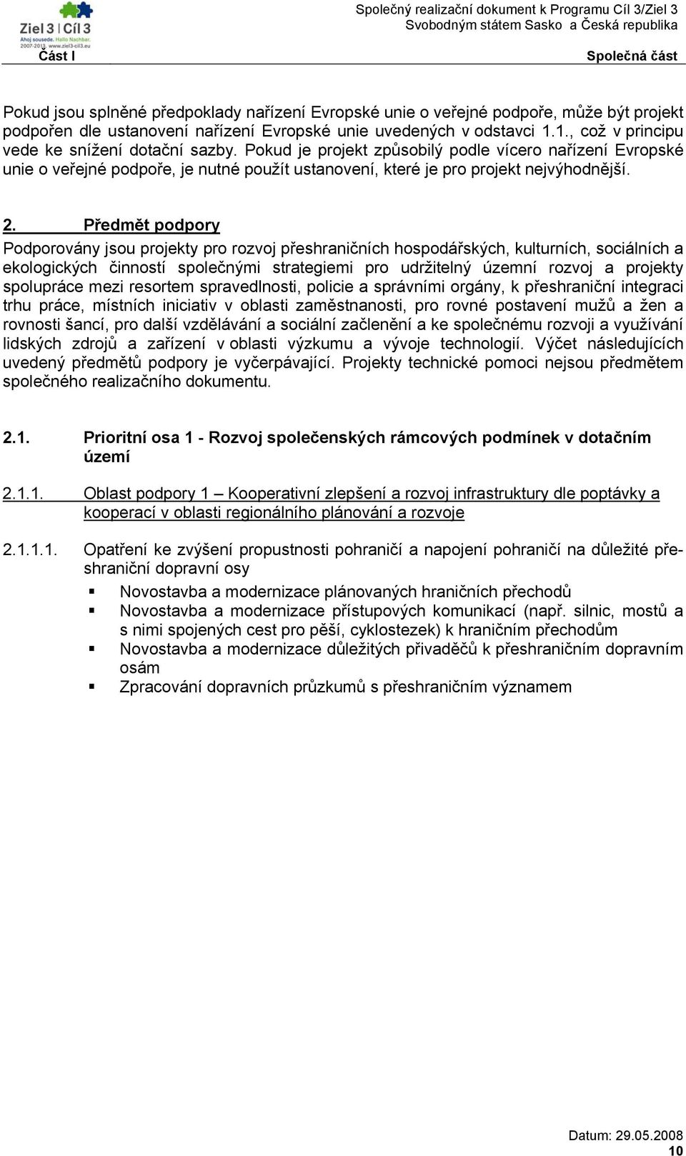 Předmět podpory Podporovány jsou projekty pro rozvoj přeshraničních hospodářských, kulturních, sociálních a ekologických činností společnými strategiemi pro udržitelný územní rozvoj a projekty