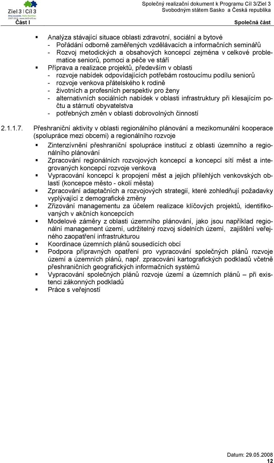 přátelského k rodině - životních a profesních perspektiv pro ženy - alternativních sociálních nabídek v oblasti infrastruktury při klesajícím počtu a stárnutí obyvatelstva - potřebných změn v oblasti