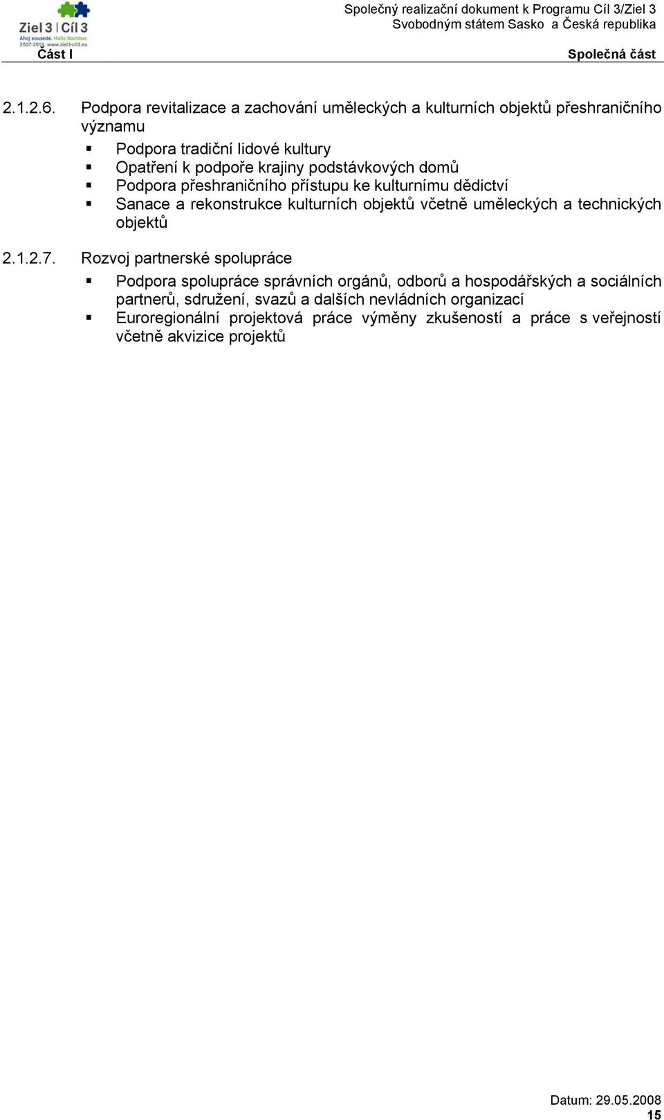 podstávkových domů Podpora přeshraničního přístupu ke kulturnímu dědictví Sanace a rekonstrukce kulturních objektů včetně uměleckých a technických