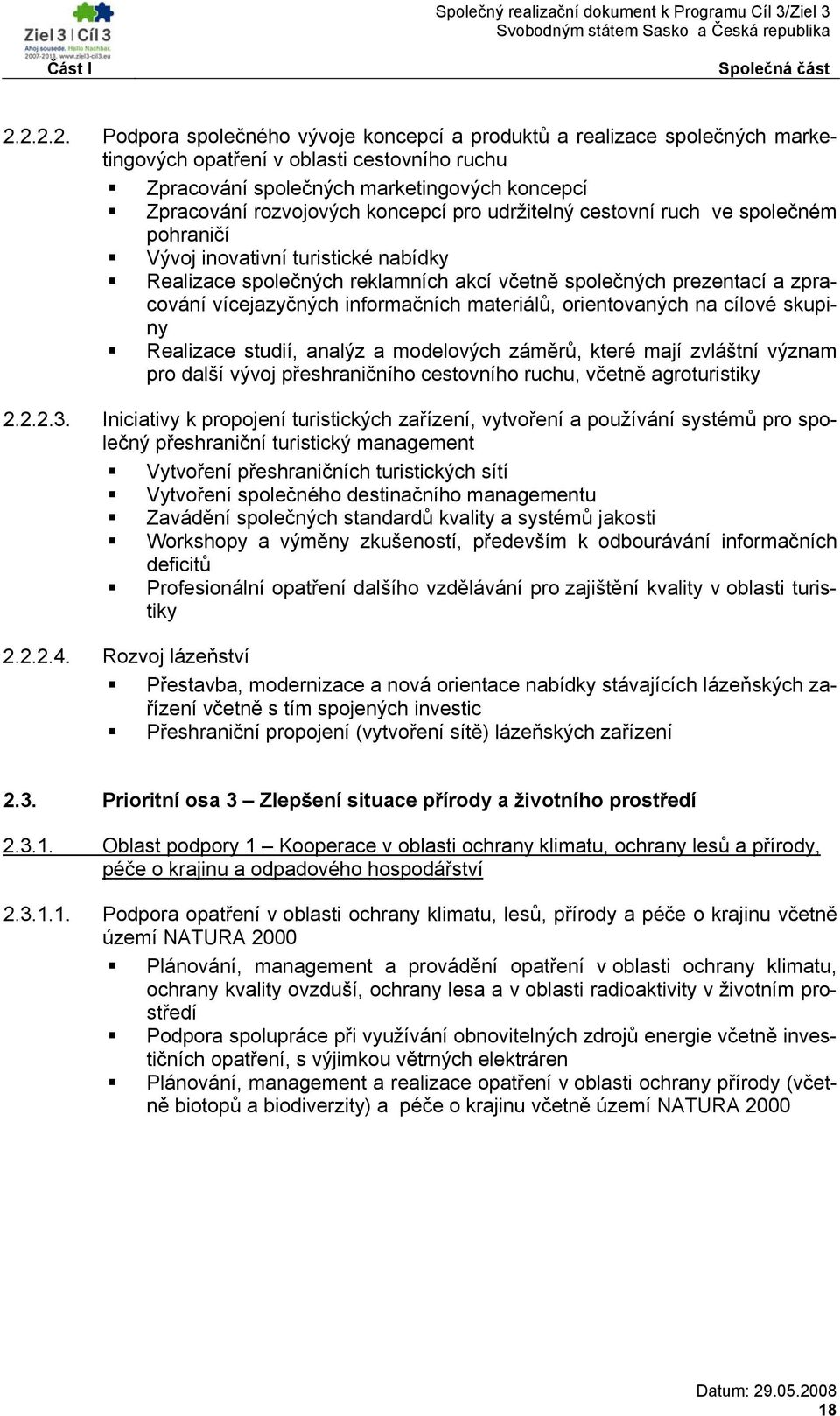 koncepcí pro udržitelný cestovní ruch ve společném pohraničí Vývoj inovativní turistické nabídky Realizace společných reklamních akcí včetně společných prezentací a zpracování vícejazyčných