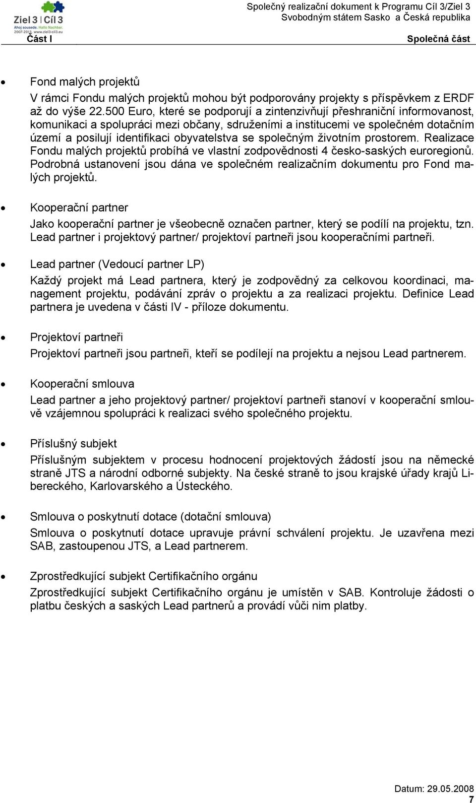 se společným životním prostorem. Realizace Fondu malých projektů probíhá ve vlastní zodpovědnosti 4 česko-saských euroregionů.