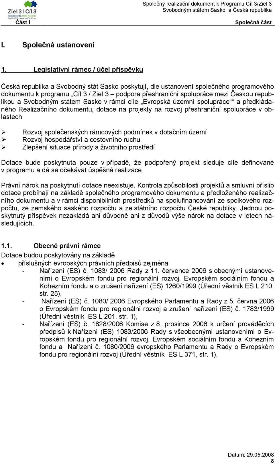 Českou republikou a Svobodným státem Sasko v rámci cíle Evropská územní spolupráce a předkládaného Realizačního dokumentu, dotace na projekty na rozvoj přeshraniční spolupráce v oblastech Rozvoj