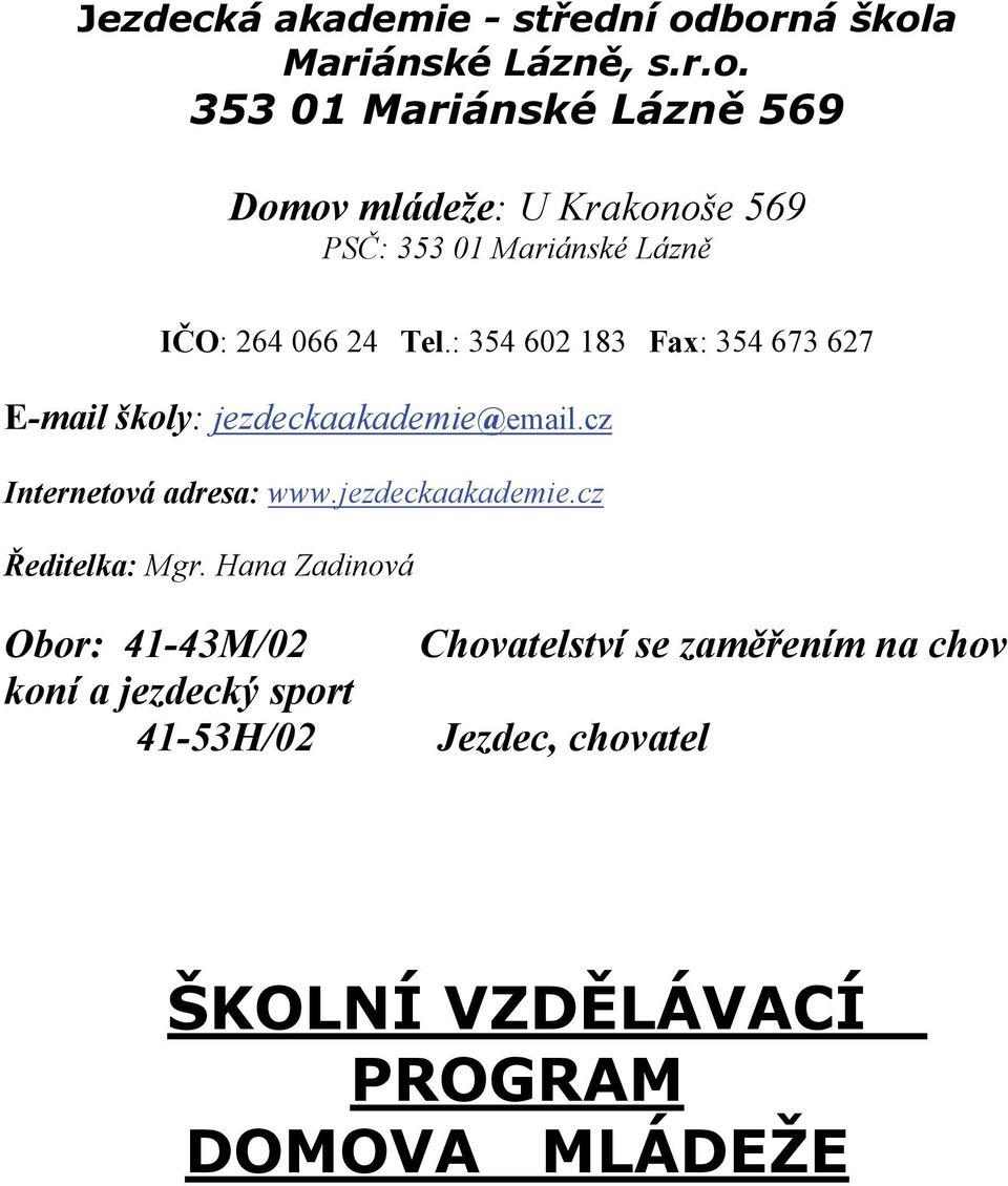 : 354 602 183 Fax: 354 673 627 E-mail školy: jezdeckaakademie@email.cz Internetová adresa: www.jezdeckaakademie.cz Ředitelka: Mgr.