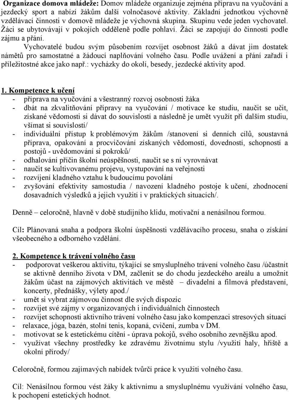 Žáci se zapojují do činností podle zájmu a přání. Vychovatelé budou svým působením rozvíjet osobnost žáků a dávat jim dostatek námětů pro samostatné a žádoucí naplňování volného času.