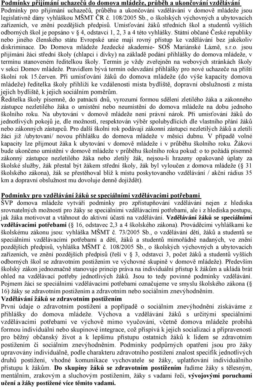 Umísťování žáků středních škol a studentů vyšších odborných škol je popsáno v 4, odstavci 1, 2, 3 a 4 této vyhlášky.