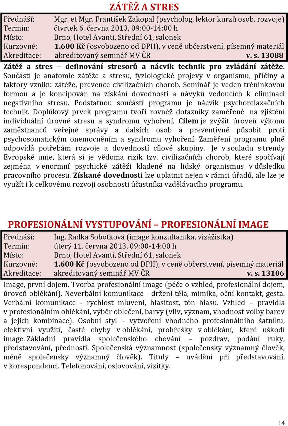 Součástí je anatomie zátěže a stresu, fyziologické projevy v organismu, příčiny a faktory vzniku zátěže, prevence civilizačních chorob.