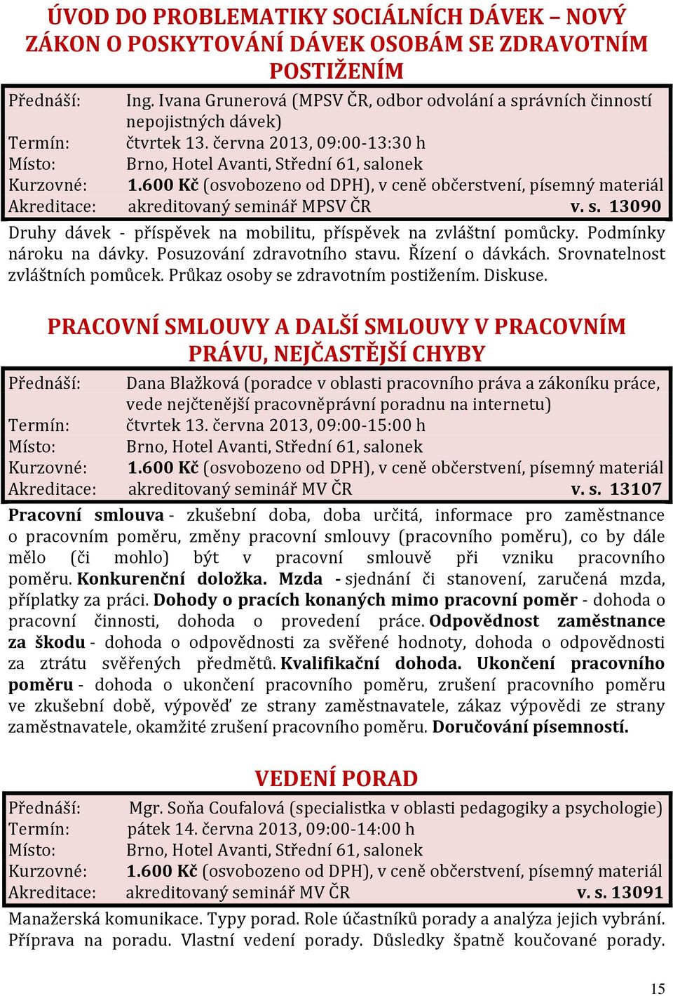 Podmínky nároku na dávky. Posuzování zdravotního stavu. Řízení o dávkách. Srovnatelnost zvláštních pomůcek. Průkaz osoby se zdravotním postižením. Diskuse.