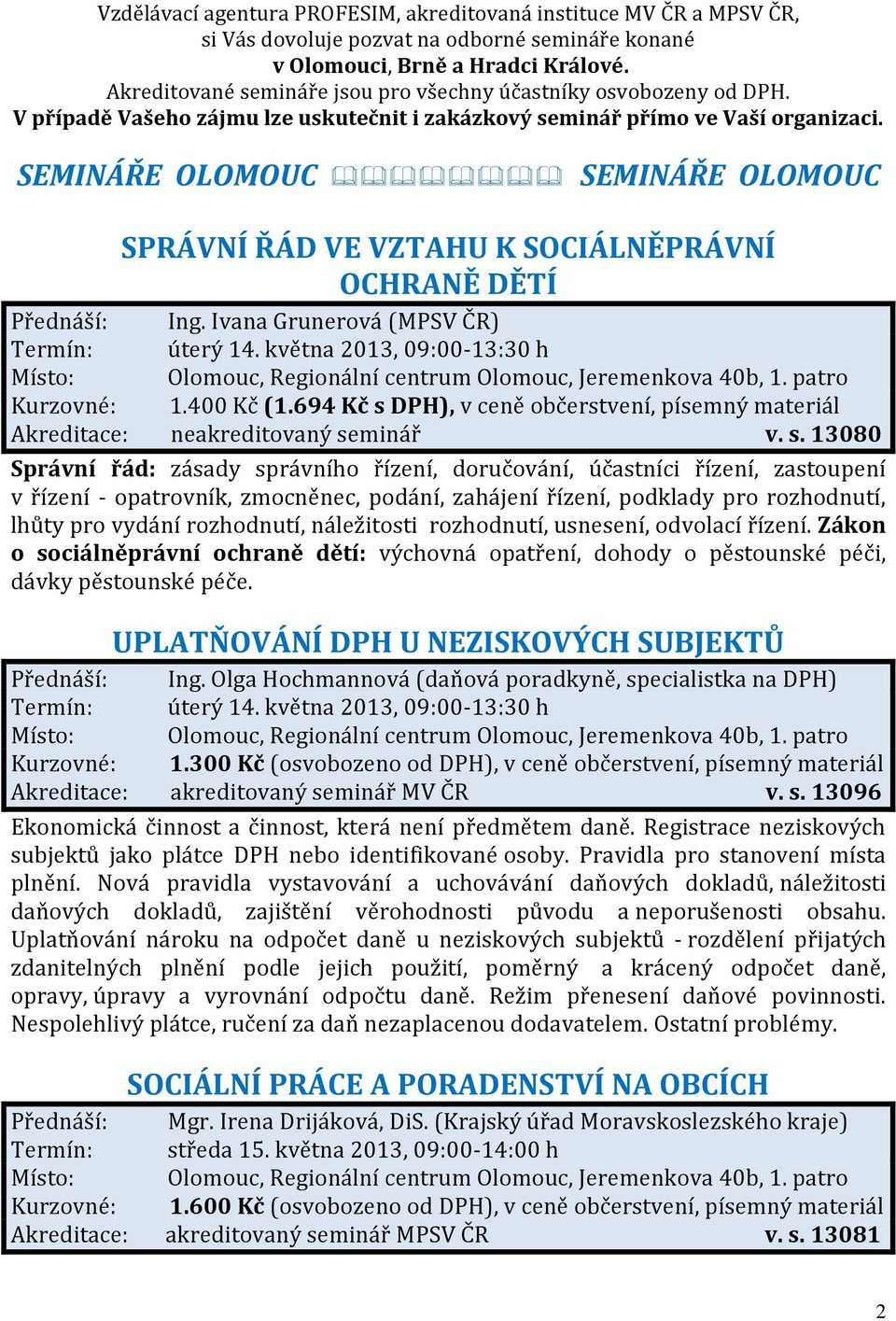 SEMINÁŘE OLOMOUC SEMINÁŘE OLOMOUC SPRÁVNÍ ŘÁD VE VZTAHU K SOCIÁLNĚPRÁVNÍ OCHRANĚ DĚTÍ Přednáší: Ing. Ivana Grunerová (MPSV ČR) Termín: úterý 14. května 2013, 09:00-13:30 h Kurzovné: 1.400 Kč (1.