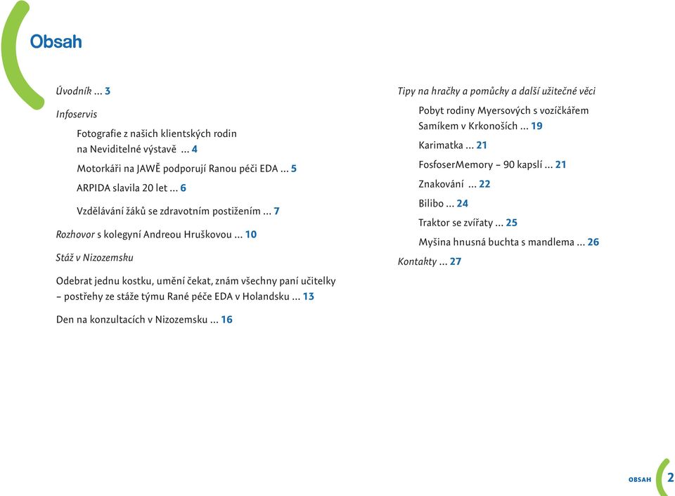 Myersových s vozíčkářem Samíkem v Krkonoších 19 Karimatka 21 FosfoserMemory 90 kapslí 21 Znakování 22 Bilibo 24 Traktor se zvířaty 25 Myšina hnusná buchta s