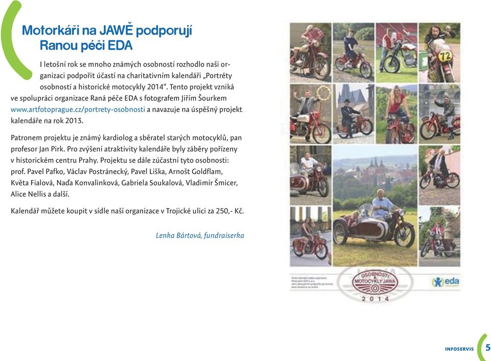 Patronem projektu je známý kardiolog a sběratel starých motocyklů, pan profesor Jan Pirk. Pro zvýšení atraktivity kalendáře byly záběry pořízeny v historickém centru Prahy.