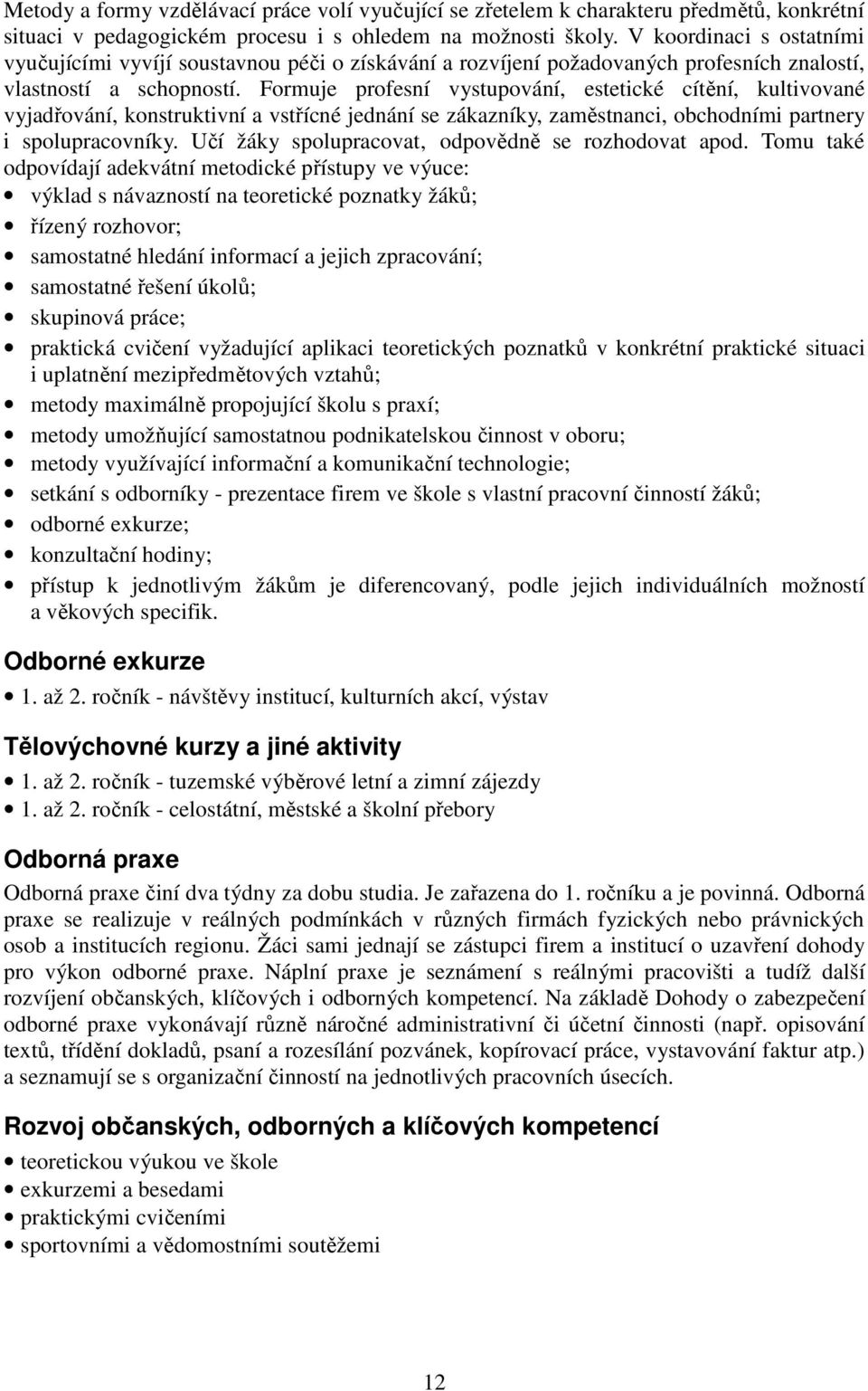 Formuje profesní vystupování, estetické cítění, kultivované vyjadřování, konstruktivní a vstřícné jednání se zákazníky, zaměstnanci, obchodními partnery i spolupracovníky.