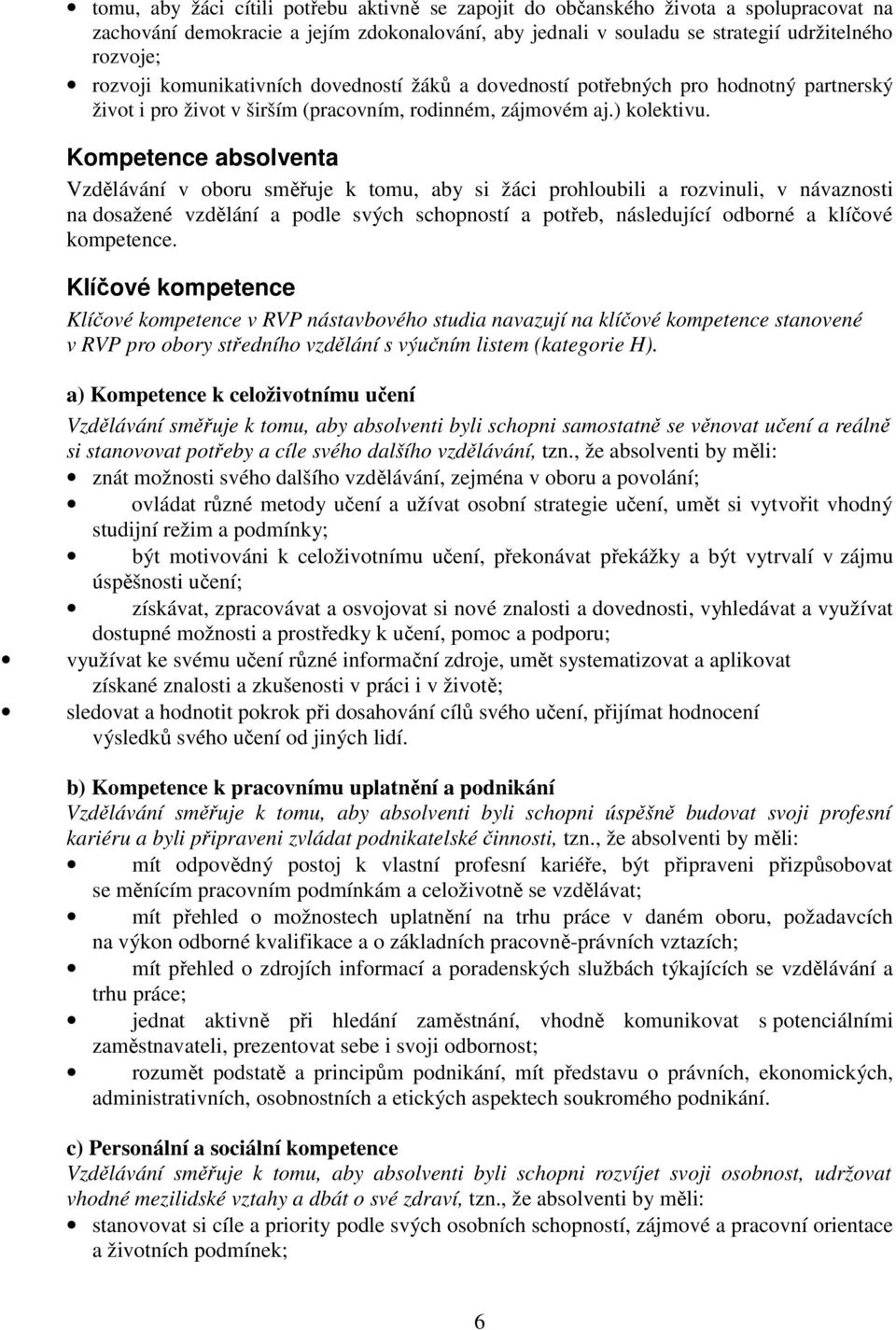 Kompetence absolventa Vzdělávání v oboru směřuje k tomu, aby si žáci prohloubili a rozvinuli, v návaznosti na dosažené vzdělání a podle svých schopností a potřeb, následující odborné a klíčové