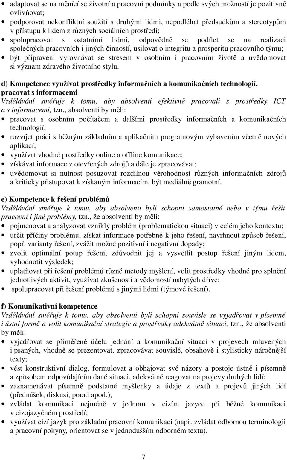 být připraveni vyrovnávat se stresem v osobním i pracovním životě a uvědomovat si význam zdravého životního stylu.