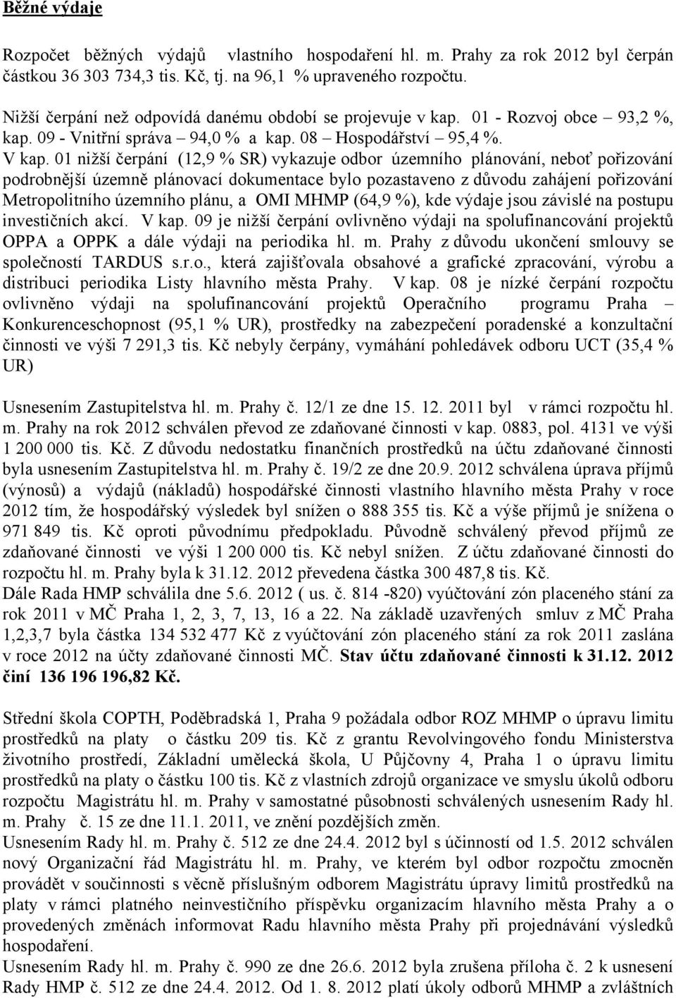 01 nižší čerpání (12,9 % SR) vykazuje odbor územního plánování, neboť pořizování podrobnější územně plánovací dokumentace bylo pozastaveno z důvodu zahájení pořizování Metropolitního územního plánu,